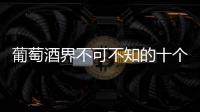 葡萄酒界不可不知的十個秘密