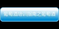 葡萄酒培訓指南之葡萄酒大師協會