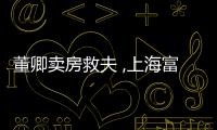 董卿賣房救夫 ,上海富豪如今有多慘?丨財(cái)訊60s