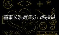 董事長(zhǎng)涉嫌證券市場(chǎng)操縱被立案，昇興股份稱“與公司無關(guān)”