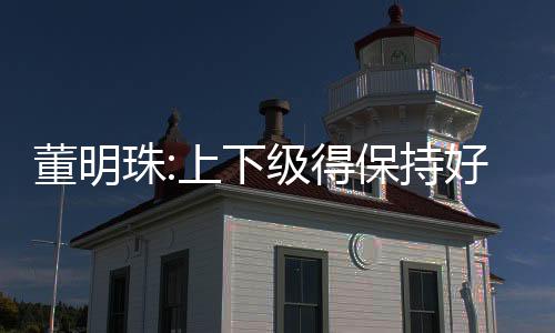董明珠:上下級得保持好距離 工作與私生活界限分明