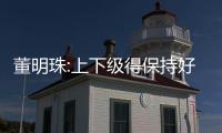 董明珠:上下級得保持好距離 工作與私生活界限分明