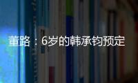 董路：6歲的韓承鈞預定加入中國足球小將18隊