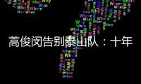 蒿俊閔告別泰山隊：十年橙衣 終有告別 難說再見