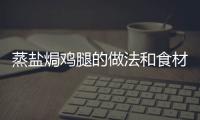 蒸鹽焗雞腿的做法和食材用料及健康功效