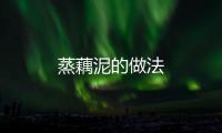 蒸藕泥的做法