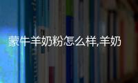 蒙牛羊奶粉怎么樣,羊奶粉哪個品牌好？