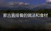 蒙古醬排骨的做法和食材用料及健康功效