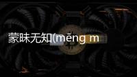 蒙昧無知(mēng mèi wú zhī)網友是怎么說的！