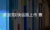 蒙派克E快運(yùn)版上市 售價6.98