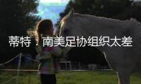 蒂特：南美足協組織太差 裁判讓比賽不順暢