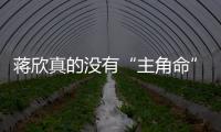 蔣欣真的沒有“主角命”嗎？