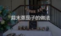 蒜末蒸茄子的做法