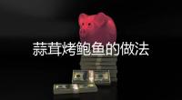 蒜茸烤鮑魚的做法
