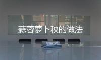 蒜蓉蘿卜秧的做法