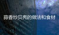 蒜香炒貝殼的做法和食材用料及健康功效