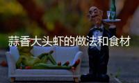 蒜香大頭蝦的做法和食材用料及健康功效
