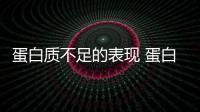 蛋白質不足的表現 蛋白質不足會怎樣