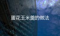 蛋花玉米羹的做法