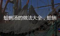 蛤蜊湯的做法大全，蛤蜊湯的做法