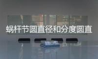 蝸桿節(jié)圓直徑和分度圓直徑（蝸桿分度圓直徑如何定）