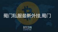 蜀門(mén)私服最新外掛,蜀門(mén)私服三開(kāi)不了怎么回事