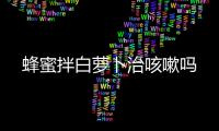 蜂蜜拌白蘿卜治咳嗽嗎