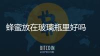 蜂蜜放在玻璃瓶里好嗎  玻璃瓶包裝的特點,行業資訊