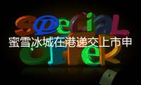 蜜雪冰城在港遞交上市申請，去年前九個月凈利潤25億