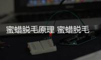 蜜蠟脫毛原理 蜜蠟脫毛可以維持多久