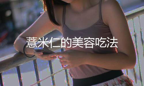 薏米仁的美容吃法