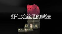 蝦仁燴絲瓜的做法