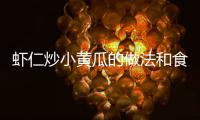 蝦仁炒小黃瓜的做法和食材用料及健康功效