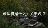 虛擬機(jī)是什么（關(guān)于虛擬機(jī)是什么的基本情況說(shuō)明介紹）