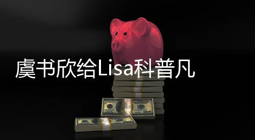 虞書欣給Lisa科普凡爾賽,虞書欣對凡爾賽的理解