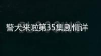 警犬來啦第35集劇情詳細介紹