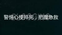 警惕心梗猝死，把握急救“白金10分鐘”
