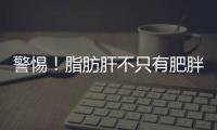 警惕！脂肪肝不只有肥胖型 瘦人也會得脂肪肝