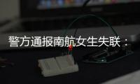 警方通報南航女生失聯：未受不法侵害，2公園各停留一晚