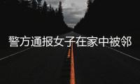 警方通報女子在家中被鄰居搶劫殺害：嫌犯已落網