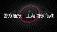 警方通報：上海浦東海灘失蹤4歲女童遺體被發現，排除刑事案件