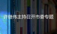 許繼偉主持召開市委專題會(huì)議_