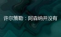 許爾策勒：阿森納并沒(méi)有創(chuàng)造太多的機(jī)會(huì)；我們無(wú)法持續(xù)施壓