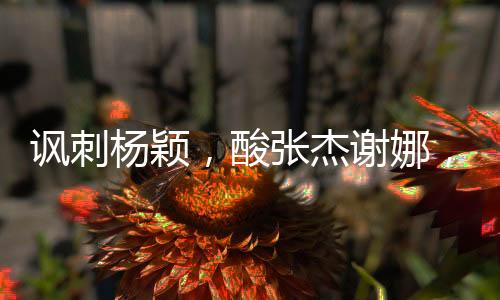 諷刺楊穎，酸張杰謝娜，鳳姐公開懟過不少明星，數(shù)楊冪最慘！
