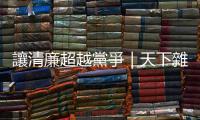 讓清廉超越黨爭｜天下雜誌