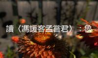 讀〈馮諼客孟嘗君〉：魯蛇的逆襲，靠的就是一個字「策」