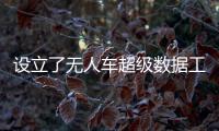 設立了無人車超級數據工廠負責無人車生產制造