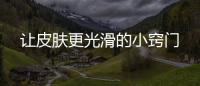讓皮膚更光滑的小竅門