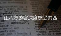 讓八方游客深度感受黔西南的文化魅力