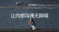 讓內(nèi)部溝通無障礙
